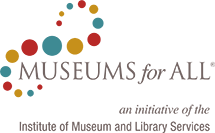 Museums for All logo, An initiative of the Institute of Museum and Library Services, administered by the Association of Children’s Museums.